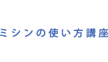 ミシンの使い方講座